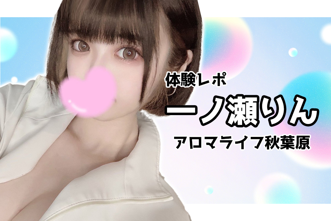 アロマライフ 秋葉原 一ノ瀬りん メンズエステ